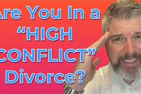 Are You In a “High Conflict” Divorce?| Houston Divorce Attorney