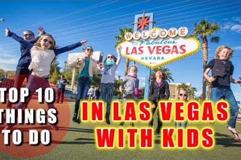 Top 10 things to do in Las Vegas with Kids and Family