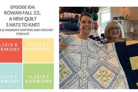 A New Quilt, Rowan Fall '22, 5 Hats to Knit! - Ep. 104 Fleece &amp; Harmony Knitting and Crochet..
