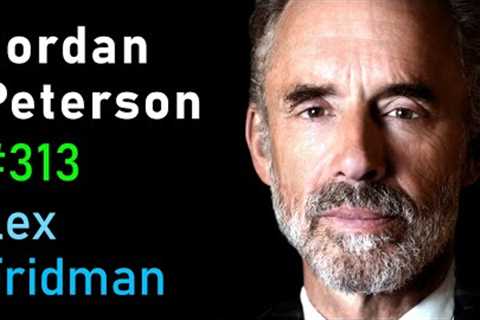 Jordan Peterson: Life, Death, Power, Fame, and Meaning | Lex Fridman Podcast #313