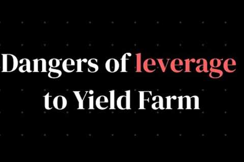 Dangers of Leverage to Yield Farm (How NOT to blow yourself up)