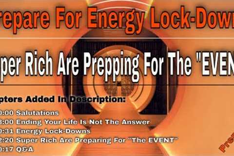 ENERGY LOCK-DOWNS ARE HERE &amp; THE SUPER RICH ARE ON A PREPPING FRENZY [Chapters Are Added]