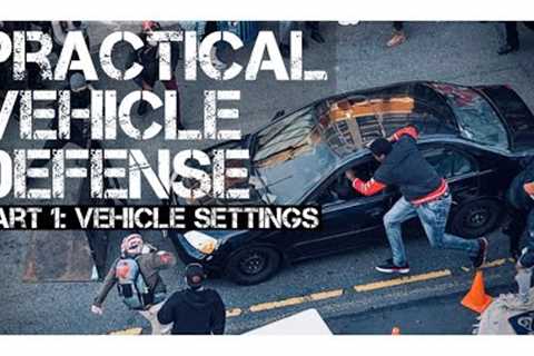 Practical Vehicle Defense | A Beginners Guide | Part 1: Vehicle Settings