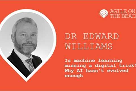 Is machine learning missing a digital trick - Why AI hasn't evolved enough - Dr Edward Williams