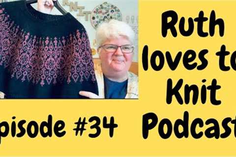 Episode # 34 All the knitting and all the chat. It’s mind blowing apparently!!