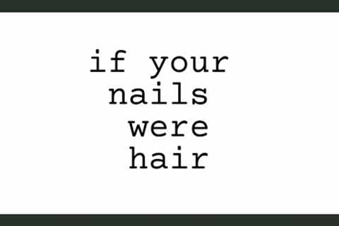 If Your Nails Were Hair...  💅