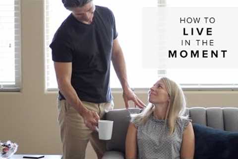 10 Tips to Start Living in the Present Moment