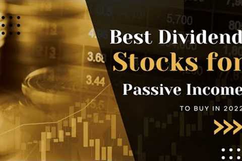 Best Dividend Stocks For Passive Income in 2022