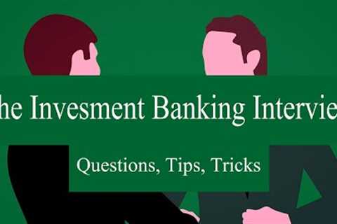 The Investment Banking Interview: Questions, Tips, Tricks