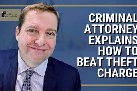 Criminal Attorney Explains How to Beat Theft Charge