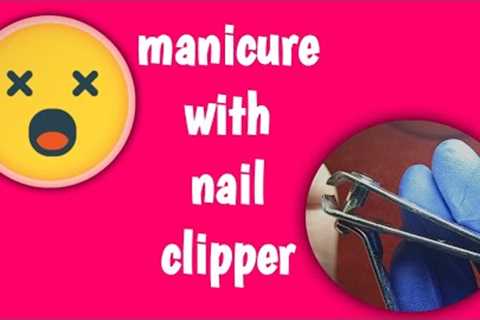 Manicure with nail clipper | manicure tutorial