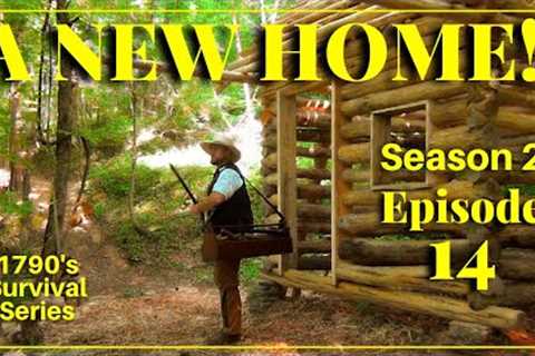 A New Home - Episode 14 - 1790's Survival Series [Season Two]