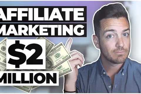 Affiliate Marketing: How I Made Over 2 Million Dollars