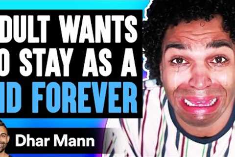 Adult Wants To STAY AS A KID FOREVER, What Happens Is Shocking | Dhar Mann