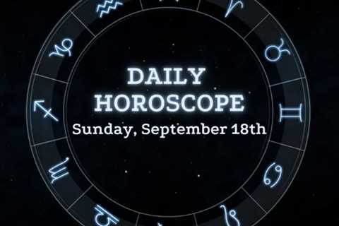 Your Daily Horoscope: September 18, 2022