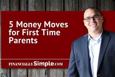 5 Money Moves for First Time Parents - Financial Planning for New Baby