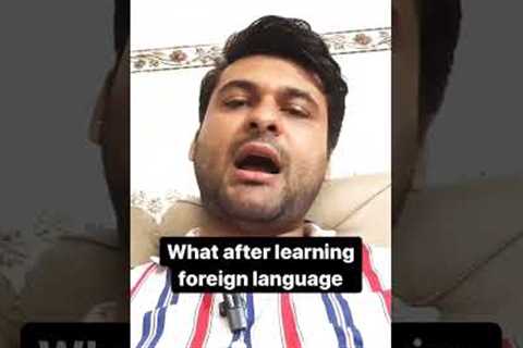 What after learning foreign language.