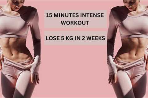 15 Minutes Intense Workout to lose Weight In 2 Weeks.