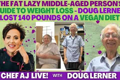 The Fat Lazy Middle-Aged Person's Guide to Weight Loss - Doug Lerner Lost 140 Pounds on a Vegan Diet