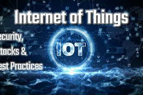 Do IoT Devices Make Your Network a Target? | Security, Attacks &amp; Best Practices | Cybersecurity