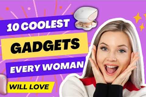 10 of the coolest gadgets every woman will love