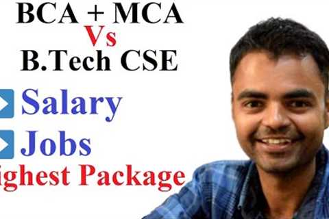 BCA + MCA Vs B.Tech Computer Science &amp; Engineering(CSE), Salary, Jobs, Which is Better, Scope