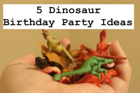 5 DINOSAUR BIRTHDAY PARTY IDEAS