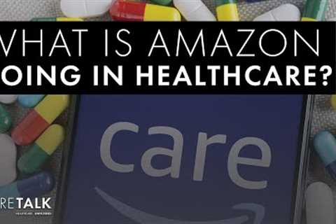 What Is Amazon Doing in Healthcare?