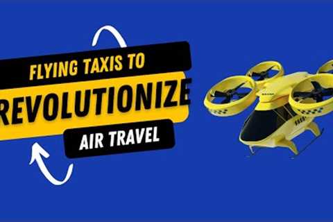 How Flying Taxis May Soon Revolutionize Air Travel|EZHacks4U