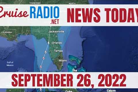 Cruise News Today — September 26, 2022: Hurricane Ian Forms, Florida and Gulf Cruises Change Course