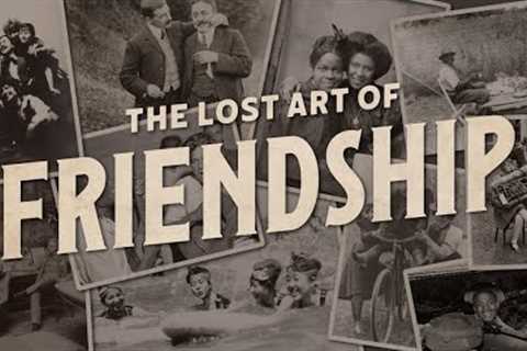 The Lost Art Of Friendship