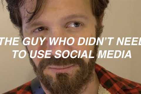 The Guy Who Didn't Need To Use Social Media