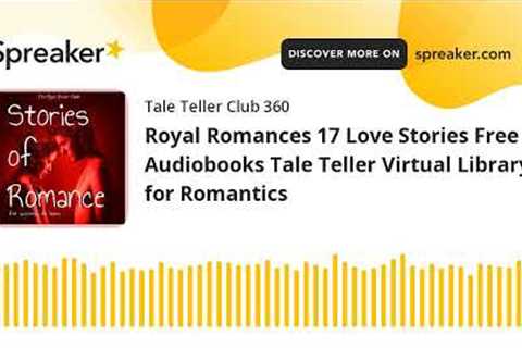 Royal Romances 17 Love Stories Free Audiobooks Tale Teller Virtual Library for Romantics