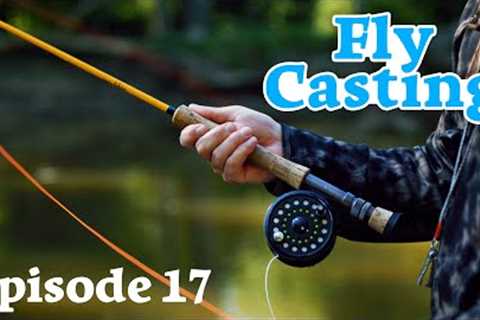 Fly Casting - Expert Concepts for Beginner Fly Casters - Episode 17