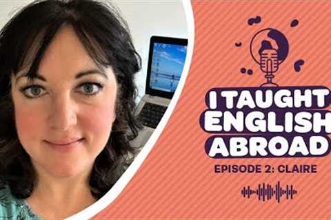 I Taught English Abroad | S1 Ep2 | IELTS, YouTube &amp; teaching online with Claire Mitchell