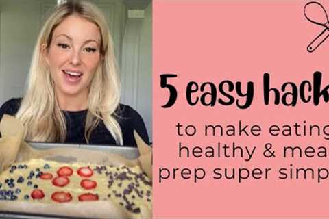 5 easy hacks to make eating healthy &amp; meal prep super simple!