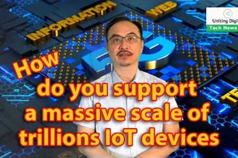 How do you support a massive scale of trillions IoT devices in a hyper-connected future?