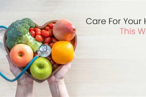 Care For Your Heart With Healthy Diet This World Heart Day
