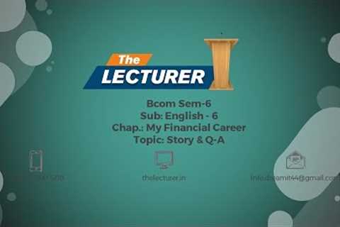 Bcom Sem-6 Sub: English - 6 Chap.: My Financial Career Topic: Story &amp; Q-A