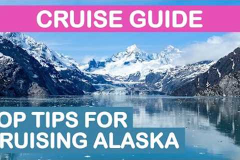 Alaska Cruise Guide: Top Tips for Cruising Alaska
