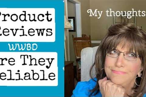 Product Reviews are they Reliable/My Thoughts WWBD Part 2