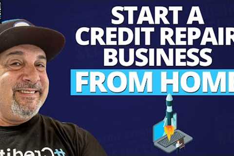 How to Start a Credit Repair Business From Home for Close to Nothing!