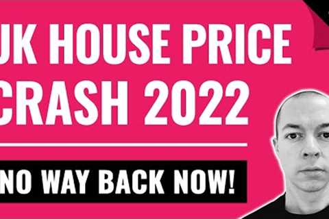 UK HOUSE PRICE CRASH 2022 - No Way Back Now!