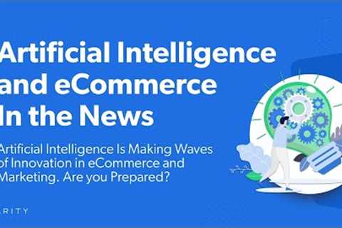 AI In The News: 9 eCommerce Trends That You Need To Know
