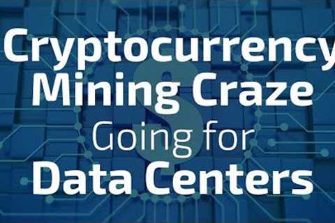 Cryptocurrency Mining Craze Going for Data Centers