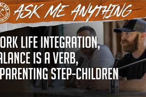 Work Life Integration, Balance is a Verb, and Parenting Step-Children | ASK ME ANYTHING
