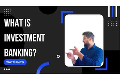 What is Investment banking? What do investment banks do?