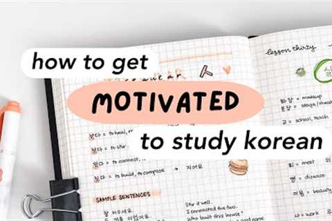 how to get motivated to study korean (and actually enjoy it!)