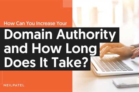 How Can You Increase Your Domain Authority and How Long Does It Take?