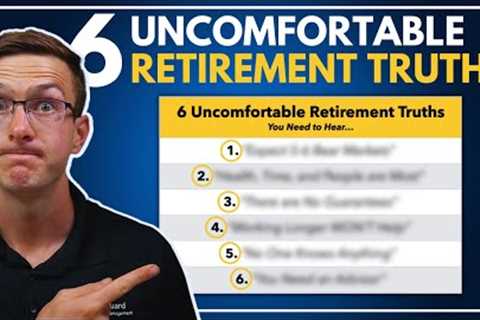 6 Uncomfortable Retirement Truths You Need to Hear...